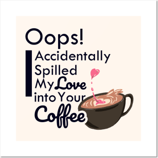 Oops! I accidentally spill my love into your coffee Posters and Art